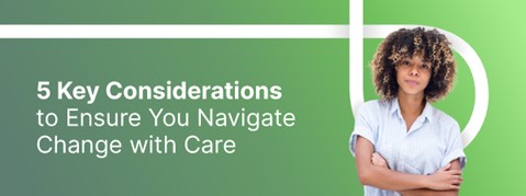 Five Key Considerations to Ensure You Navigate Organisational Change with Care Thumbnail Image